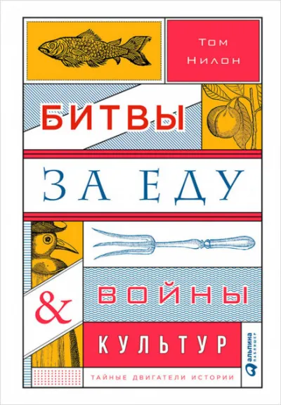 Битвы за еду и войны культур: Тайные двигатели истории - Том Нилон