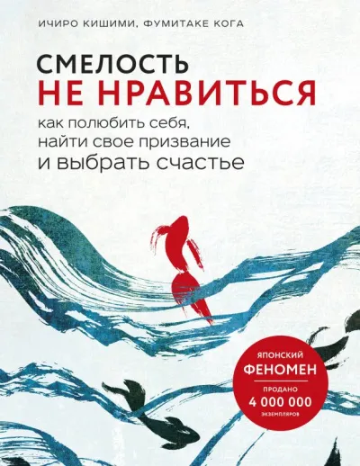 Смелость не нравиться. Как полюбить себя, найти свое призвание и выбрать счастье - Ичиро Кишими, Фумитаке Каго