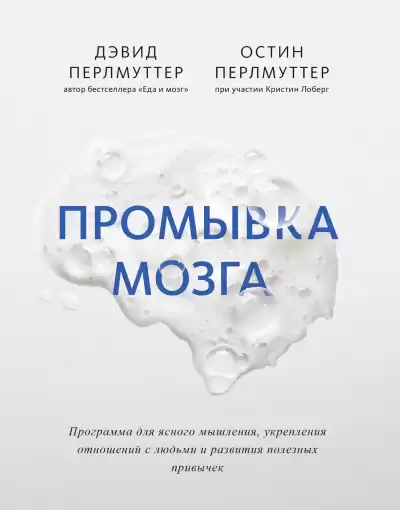 Промывка мозга. Программа для ясного мышления, укрепления отношений с людьми и развития полезных привычек - Дэвид Перлмуттер, Остин Перлмуттер