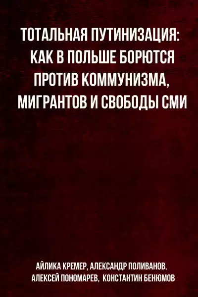 Тотальная путинизация: Как в Польше борются против коммунизма, мигрантов и свободы СМИ - Айлика Кремер, Александр Поливанов, Алексей Пономарев, Константин Бенюмов
