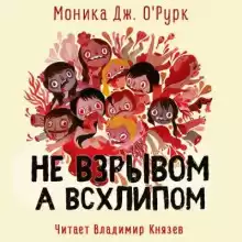 Не взрывом, а всхлипом - Моника Дж. О'