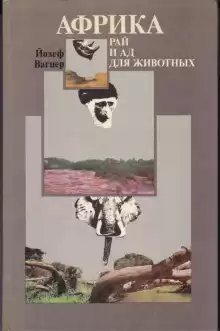 Африка: рай и ад для животных - Йозеф Вагнер