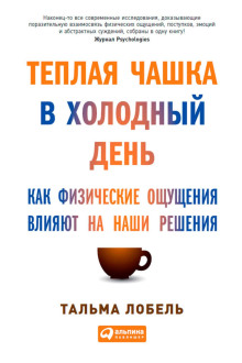 Теплая чашка в холодный день. Как физические ощущения влияют на наши решения - Лобель Тальма