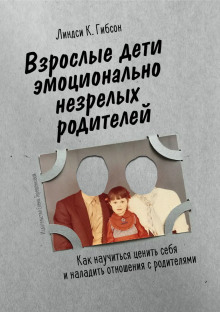 Взрослые дети эмоционально незрелых родителей - Линдси Гибсон