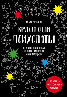 Кругом одни психопаты. Кто они такие и как не поддаваться на их манипуляции? -                   Томас Эриксон