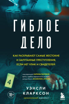 Гиблое дело. Как раскрывают самые жестокие и запутанные преступления, если нет улик и свидетелей -                   Уэнсли Кларксон