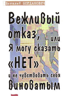 Вежливый отказ, или Я могу сказать "нет" и не чувствовать себя виноватым -                   Василий Богданович