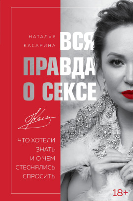 Вся правда о сексе. Что хотели знать и о чем стеснялись спросить -                   Наталья Касарина